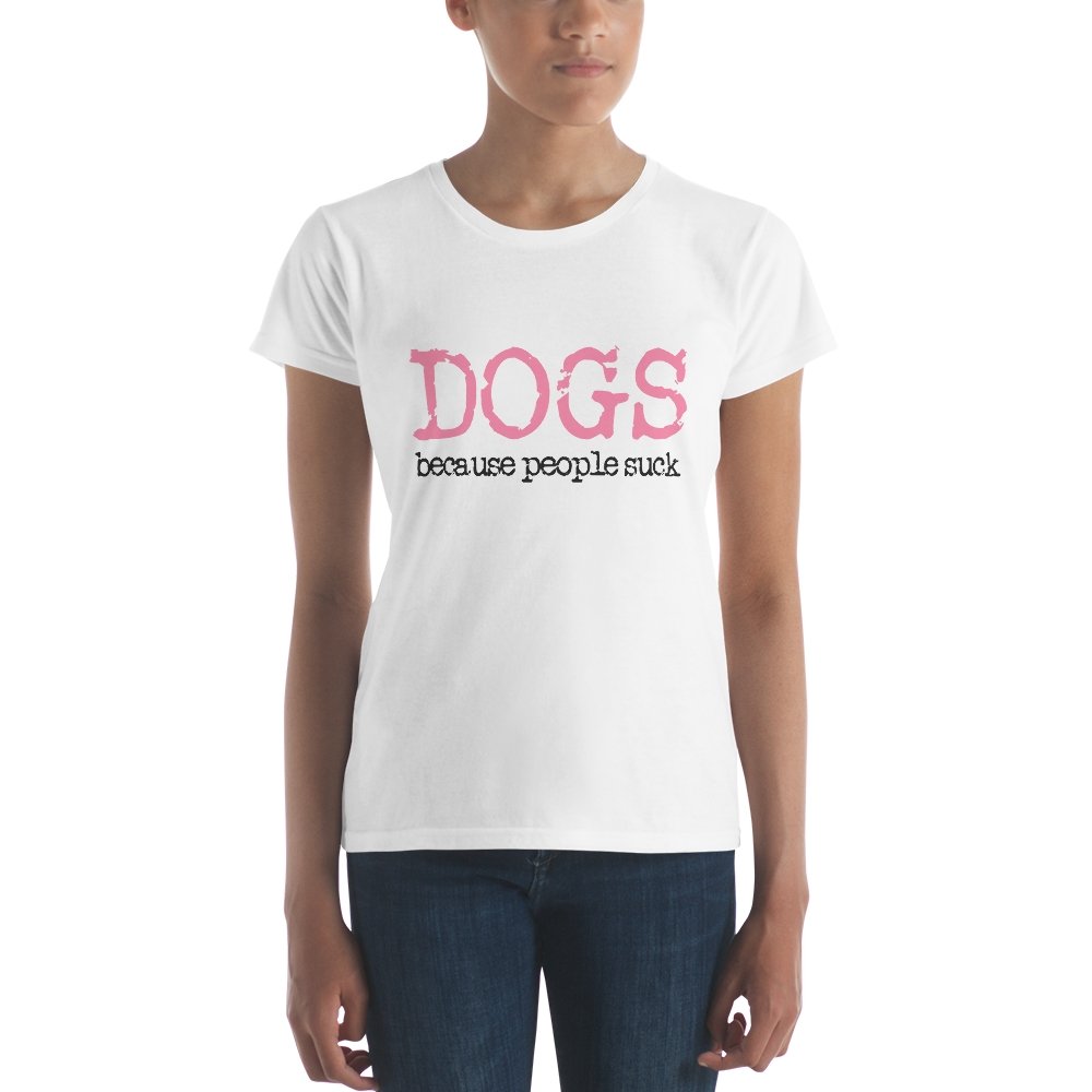 Dogs Because People Suck Women's Short Sleeve T-shirt - The Barking Mutt