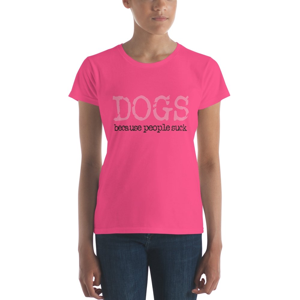 Dogs Because People Suck Women's Short Sleeve T-shirt - The Barking Mutt